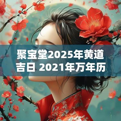 聚宝堂2025年黄道吉日 2025年万年历聚宝盆