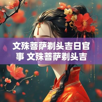 文殊菩萨剃头吉日官事 文殊菩萨剃头吉日详解