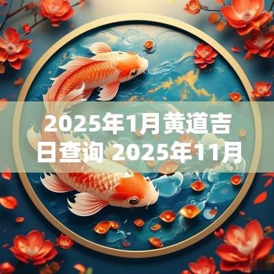2025年1月黄道吉日查询 2025年11月黄道吉日查询