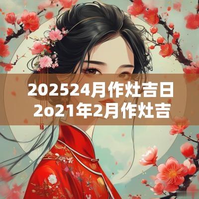 202524月作灶吉日 2o21年2月作灶吉日
