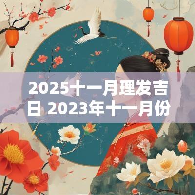 2025十一月理发吉日 2025年十一月份理发吉日查询