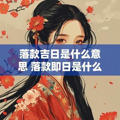 落款吉日是什么意思 落款即日是什么意思