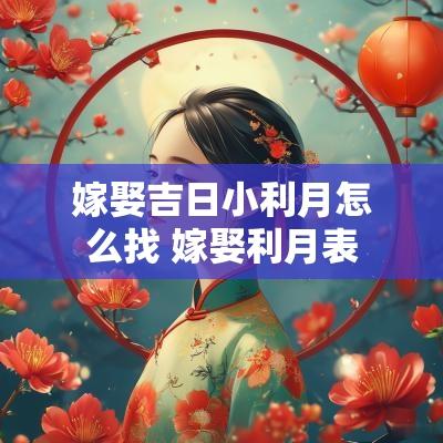 嫁娶吉日小利月怎么找 嫁娶利月表