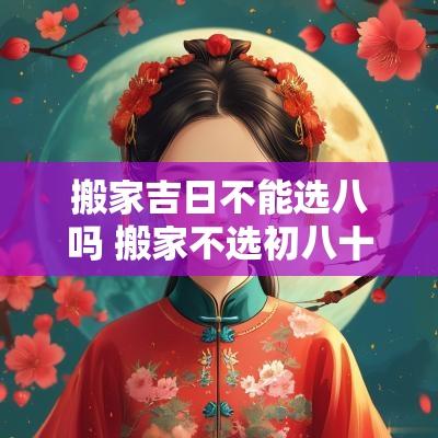 搬家吉日不能选八吗 搬家不选初八十八啥意思
