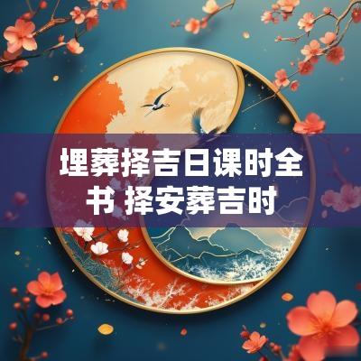 埋葬择吉日课时全书 择安葬吉时