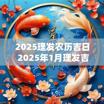 2025理发农历吉日 2025年1月理发吉日一览表
