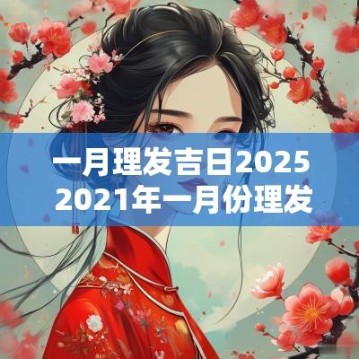 一月理发吉日2025 2025年一月份理发的黄道吉日