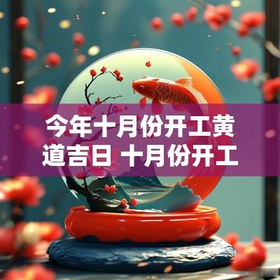 今年十月份开工黄道吉日 十月份开工吉日
