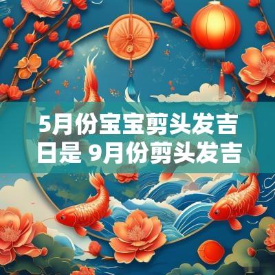 5月份宝宝剪头发吉日是 9月份剪头发吉日