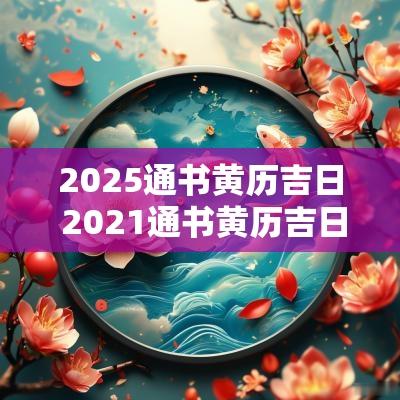 2025通书黄历吉日 2025通书黄历吉日
