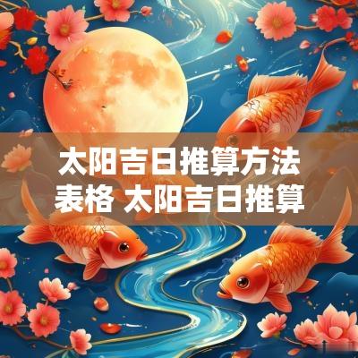 太阳吉日推算方法表格 太阳吉日推算方法
