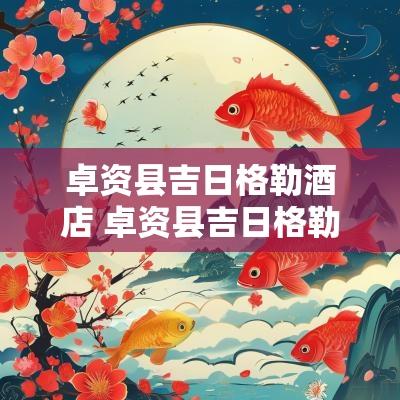 卓资县吉日格勒酒店 卓资县吉日格勒酒店地址