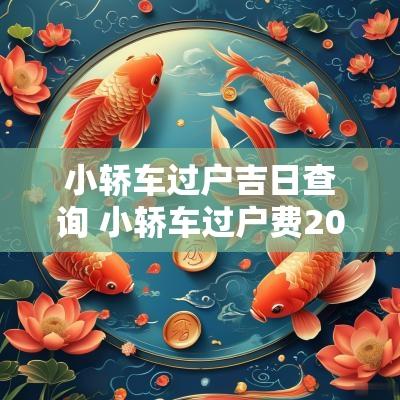 小轿车过户吉日查询 小轿车过户费2025标准