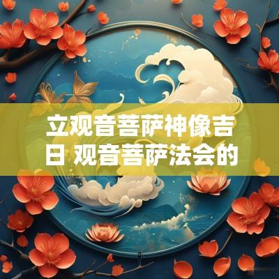 立观音菩萨神像吉日 观音菩萨法会的日子