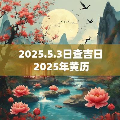 2025.5.3日查吉日 2025年黄历