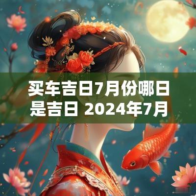 买车吉日7月份哪日是吉日 2025年7月买车吉日