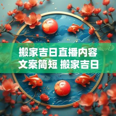 搬家吉日直播内容文案简短 搬家吉日直播内容文案简短一点