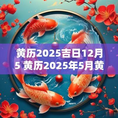 黄历2025吉日12月5 黄历2025年5月黄道吉日查询