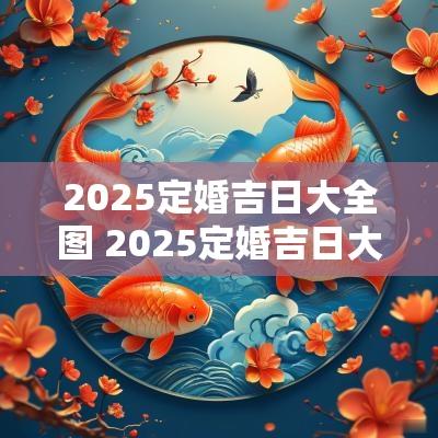 2025定婚吉日大全图 2025定婚吉日大全图片