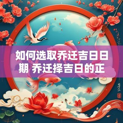 如何选取乔迁吉日日期 乔迁择吉日的正确方法