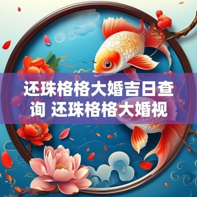 还珠格格大婚吉日查询 还珠格格大婚视频