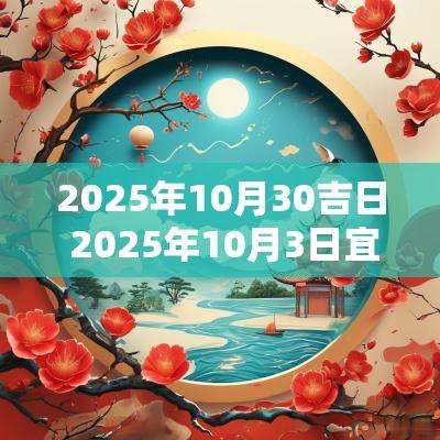 2025年10月30吉日 2025年10月3日宜嫁娶的黄道吉日