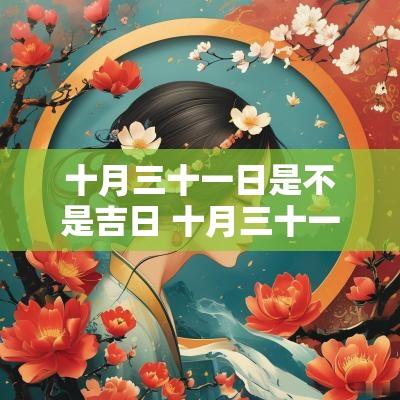 十月三十一日是不是吉日 十月三十一日是吉日吗