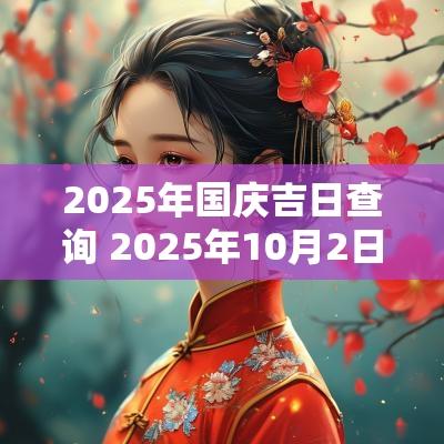 2025年国庆吉日查询 2025年10月2日黄道吉日查询