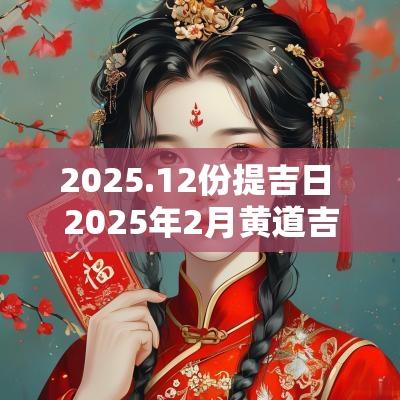 2025.12份提吉日 2025年2月黄道吉日查询