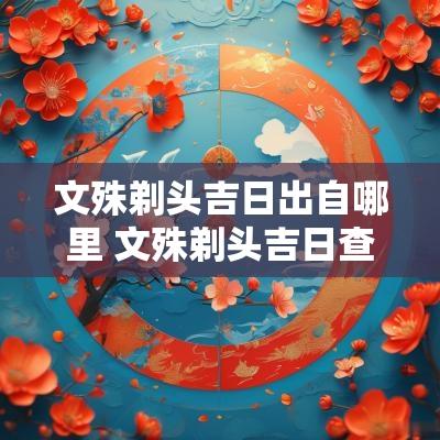 文殊剃头吉日出自哪里 文殊剃头吉日查询