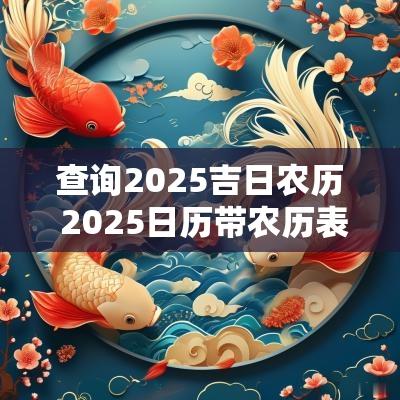 查询2025吉日农历 2025日历带农历表