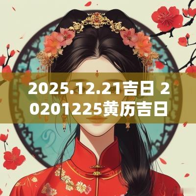 2025.12.21吉日 20251225黄历吉日查询
