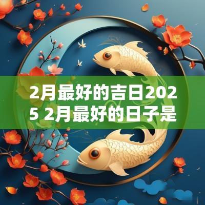 2月最好的吉日2025 2月最好的日子是哪天
