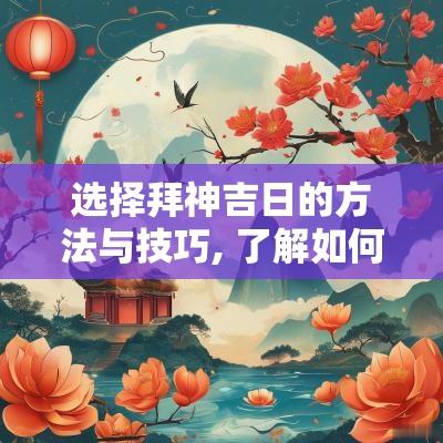 选择拜神吉日的方法与技巧, 了解如何选择最佳日子