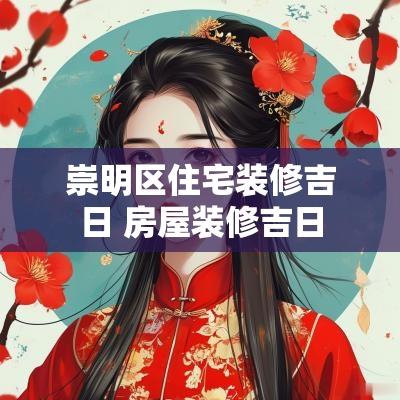 崇明区住宅装修吉日 房屋装修吉日