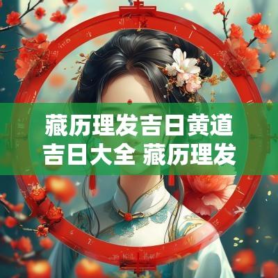 藏历理发吉日黄道吉日大全 藏历理发吉日查询