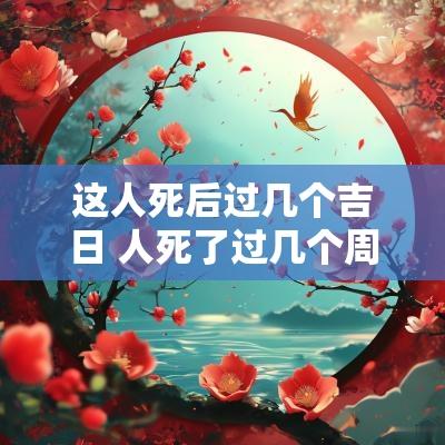 这人死后过几个吉日 人死了过几个周年