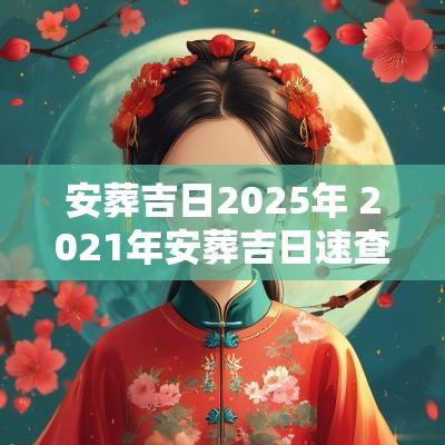 安葬吉日2025年 2025年安葬吉日速查表