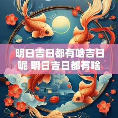 明日吉日都有啥吉日呢 明日吉日都有啥吉日呢怎么看