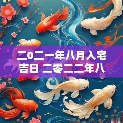 二0二一年八月入宅吉日 二零二二年八月初四入宅怎么样