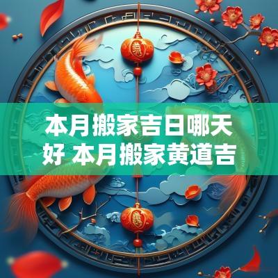 本月搬家吉日哪天好 本月搬家黄道吉日哪几天2025年3月