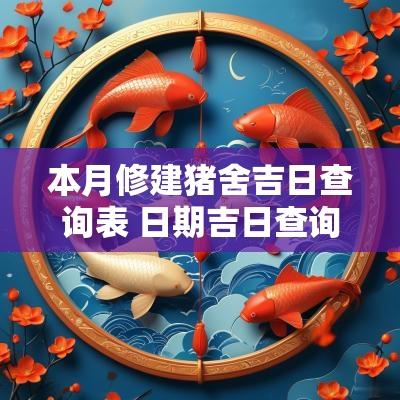 本月修建猪舍吉日查询表 日期吉日查询表