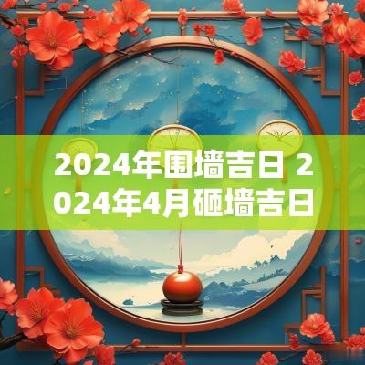 2025年围墙吉日 2025年4月砸墙吉日