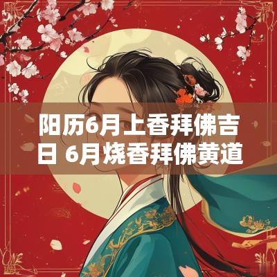 阳历6月上香拜佛吉日 6月烧香拜佛黄道吉日