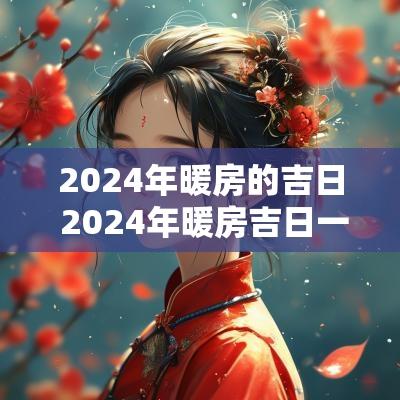 2025年暖房的吉日 2025年暖房吉日一览表