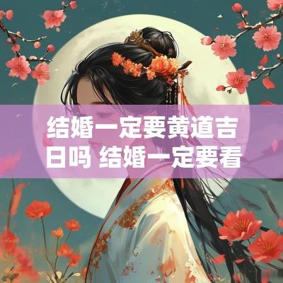 结婚一定要黄道吉日吗 结婚一定要看日子吗