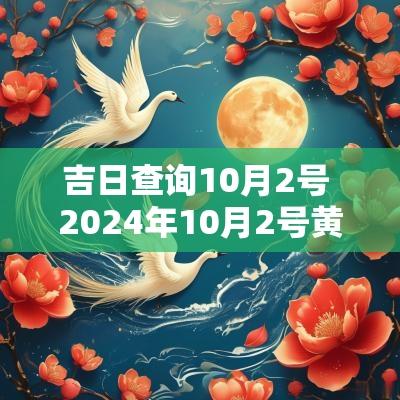 吉日查询10月2号 2025年10月2号黄历查询黄道吉日