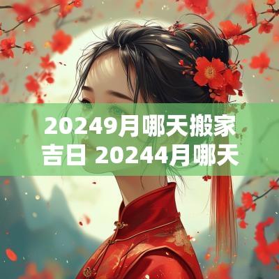 20259月哪天搬家吉日 20254月哪天适合搬家