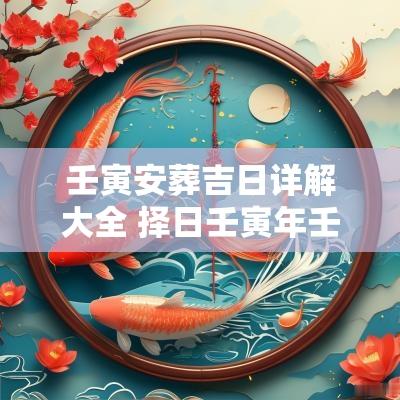 壬寅安葬吉日详解大全 择日壬寅年壬寅月壬寅日安葬