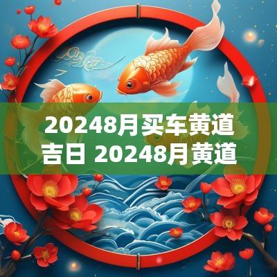 20258月买车黄道吉日 20258月黄道吉日一览表